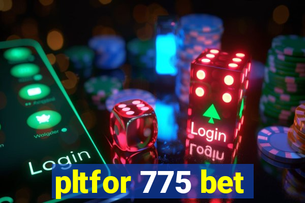 pltfor 775 bet